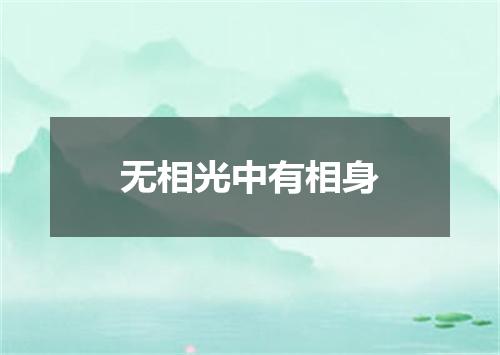 无相光中有相身