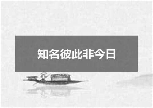 知名彼此非今日