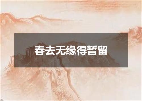 春去无缘得暂留