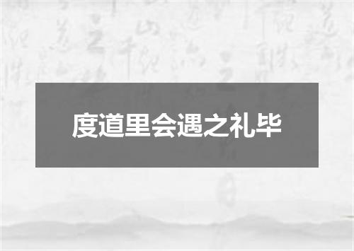 度道里会遇之礼毕