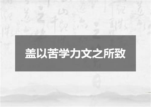 盖以苦学力文之所致