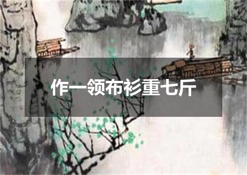 作一领布衫重七斤