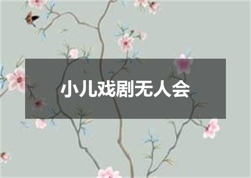 小儿戏剧无人会