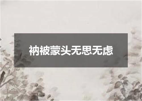 衲被蒙头无思无虑