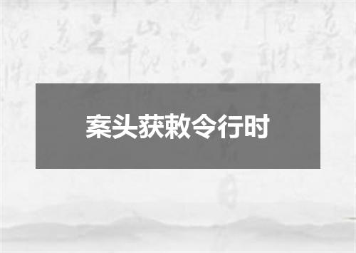 案头获敕令行时