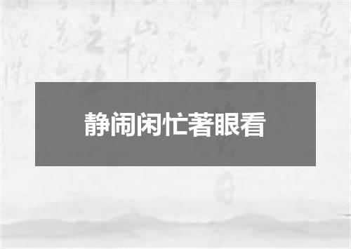 静闹闲忙著眼看