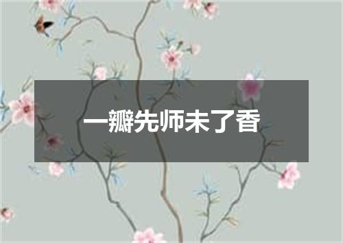 一瓣先师未了香