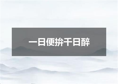 一日便拚千日醉