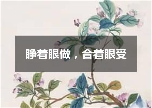 睁着眼做，合着眼受