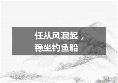 任从风浪起，稳坐钓鱼船