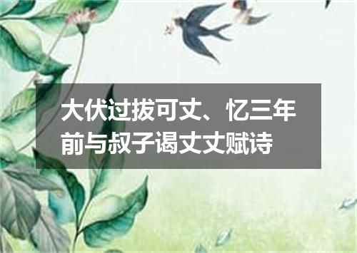 大伏过拔可丈、忆三年前与叔子谒丈丈赋诗