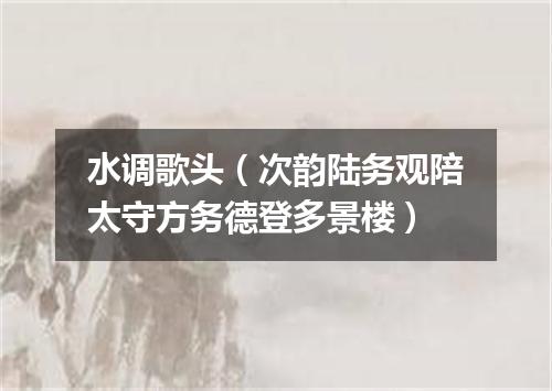 水调歌头（次韵陆务观陪太守方务德登多景楼）