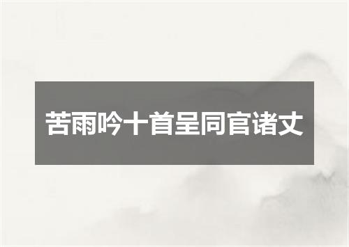 苦雨吟十首呈同官诸丈