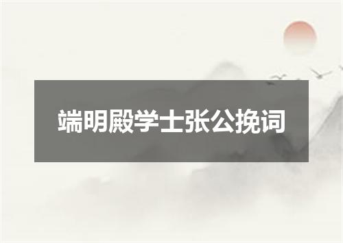 端明殿学士张公挽词