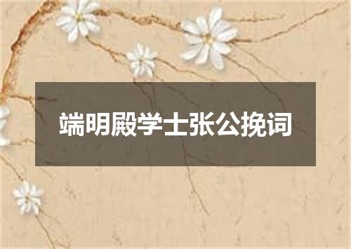 端明殿学士张公挽词