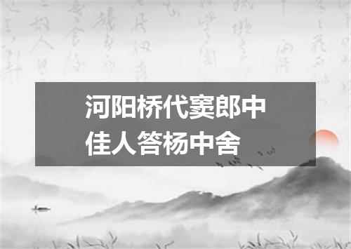 河阳桥代窦郎中佳人答杨中舍