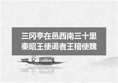 三冈亭在邑西南三十里秦昭王使谒者王稽使魏