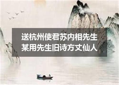 送杭州使君苏内相先生某用先生旧诗方丈仙人