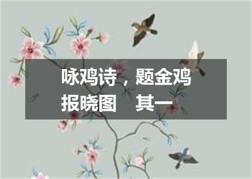 咏鸡诗，题金鸡报晓图　其一