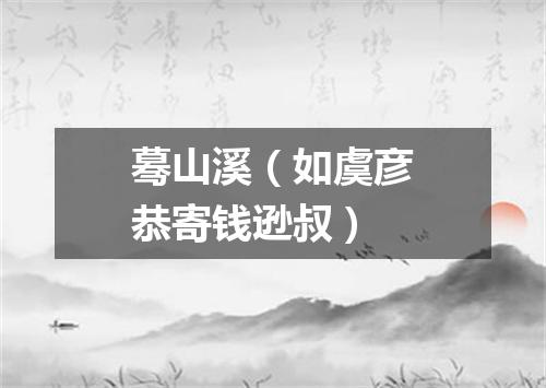 蓦山溪（如虞彦恭寄钱逊叔）