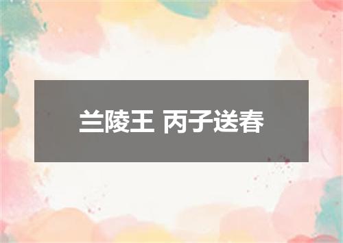 兰陵王 丙子送春