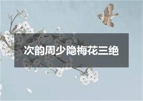 次韵周少隐梅花三绝