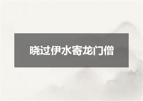 晓过伊水寄龙门僧