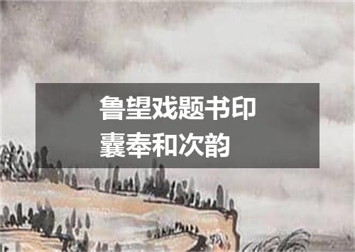 鲁望戏题书印囊奉和次韵