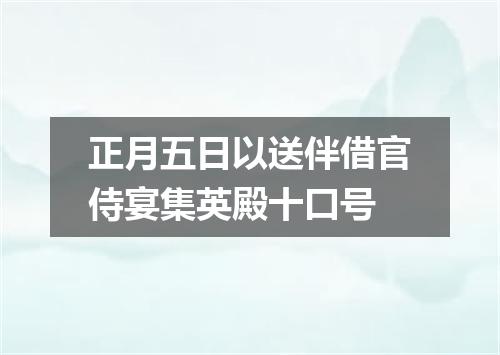 正月五日以送伴借官侍宴集英殿十口号