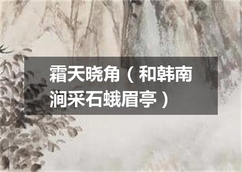 霜天晓角（和韩南涧采石蛾眉亭）