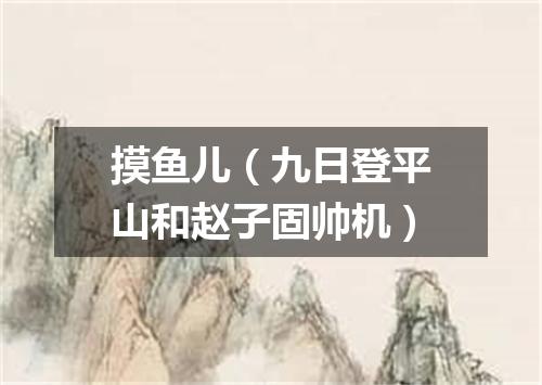 摸鱼儿（九日登平山和赵子固帅机）