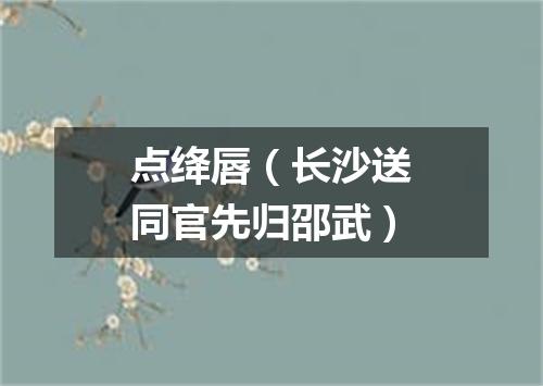 点绛唇（长沙送同官先归邵武）