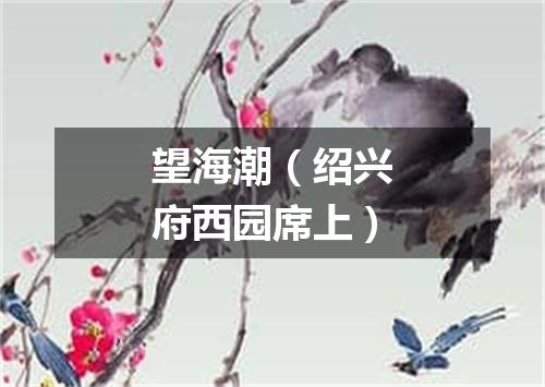 望海潮（绍兴府西园席上）