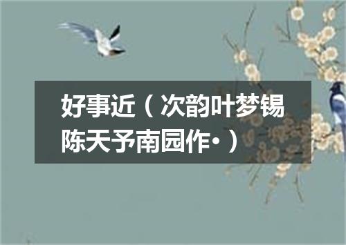 好事近（次韵叶梦锡陈天予南园作·）