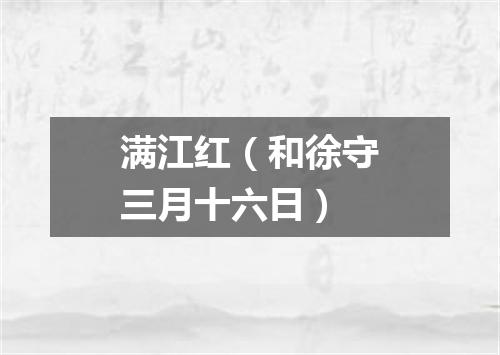 满江红（和徐守三月十六日）