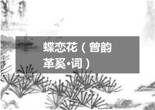 蝶恋花（曾韵革奚·词）