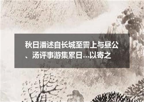 秋日潘述自长城至霅上与昼公、汤评事游集累日…以寄之