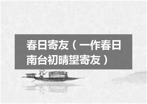 春日寄友（一作春日南台初晴望寄友）