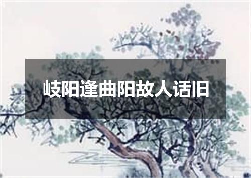 岐阳逢曲阳故人话旧