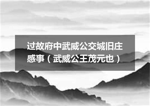 过故府中武威公交城旧庄感事（武威公王茂元也）