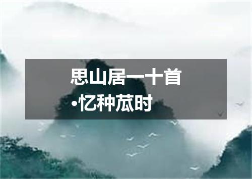 思山居一十首·忆种苽时