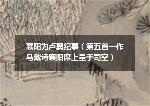 襄阳为卢窦纪事（第五首一作马戴诗襄阳席上呈于司空）