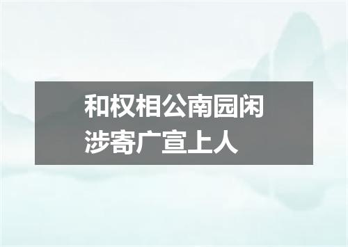 和权相公南园闲涉寄广宣上人