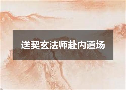 送契玄法师赴内道场