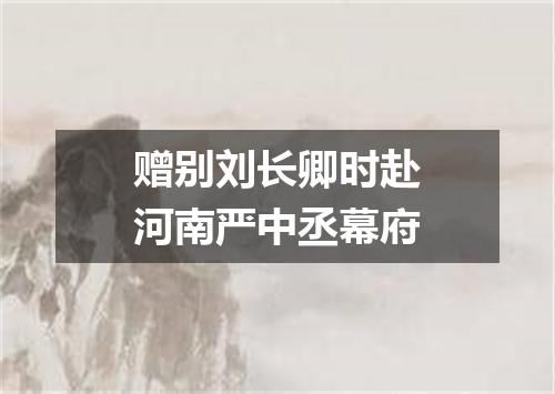 赠别刘长卿时赴河南严中丞幕府