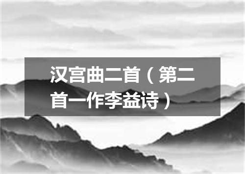 汉宫曲二首（第二首一作李益诗）