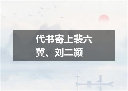 代书寄上裴六冀、刘二颍