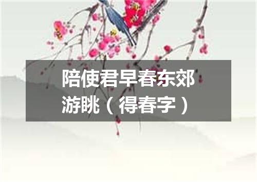 陪使君早春东郊游眺（得春字）