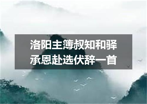 洛阳主簿叔知和驿承恩赴选伏辞一首