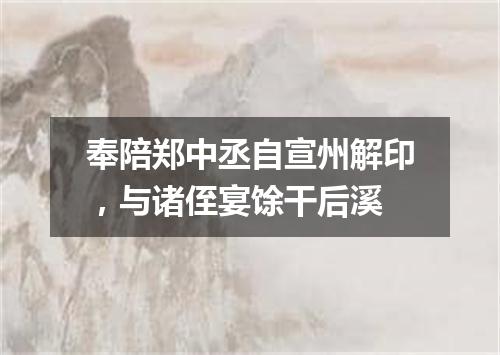 奉陪郑中丞自宣州解印，与诸侄宴馀干后溪